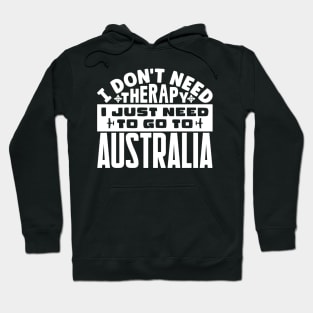 I don't need therapy, I just need to go to Australia Hoodie